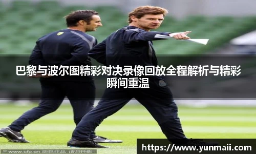 巴黎与波尔图精彩对决录像回放全程解析与精彩瞬间重温